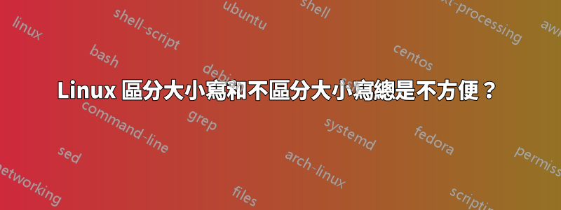 Linux 區分大小寫和不區分大小寫總是不方便？