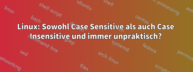 Linux: Sowohl Case Sensitive als auch Case Insensitive und immer unpraktisch?