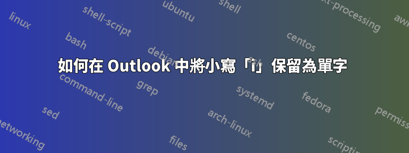 如何在 Outlook 中將小寫「i」保留為單字