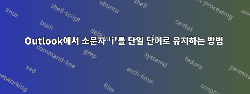 Outlook에서 소문자 'i'를 단일 단어로 유지하는 방법