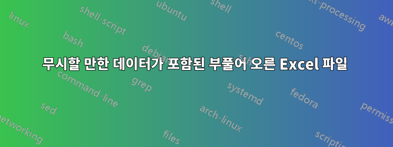 무시할 만한 데이터가 포함된 부풀어 오른 Excel 파일