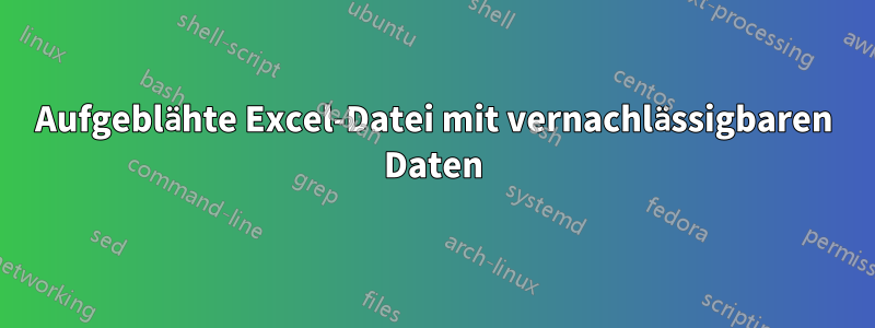 Aufgeblähte Excel-Datei mit vernachlässigbaren Daten