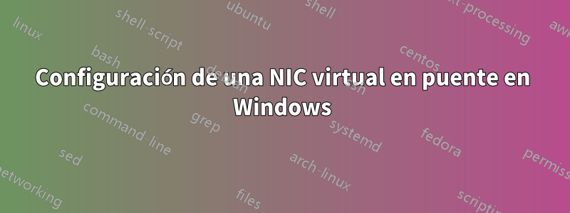 Configuración de una NIC virtual en puente en Windows