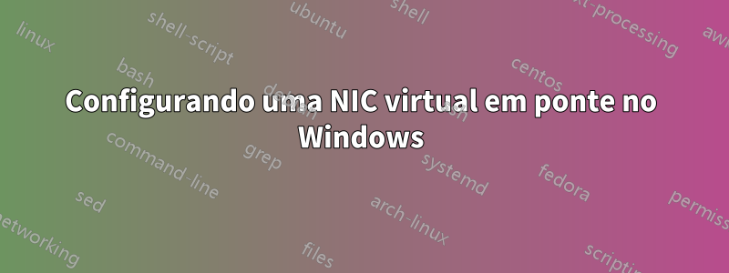 Configurando uma NIC virtual em ponte no Windows