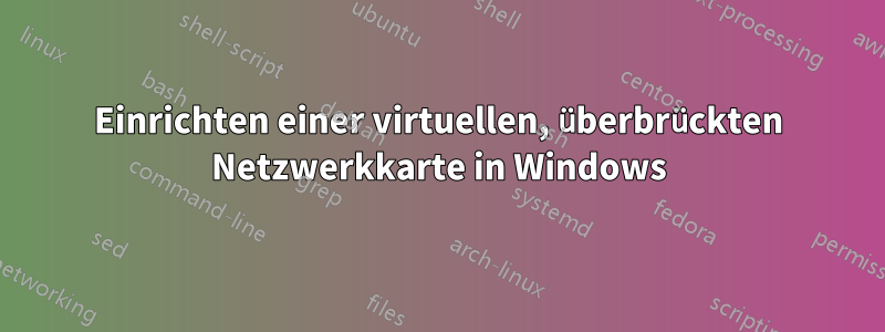 Einrichten einer virtuellen, überbrückten Netzwerkkarte in Windows