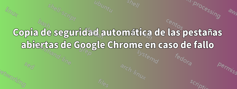 Copia de seguridad automática de las pestañas abiertas de Google Chrome en caso de fallo