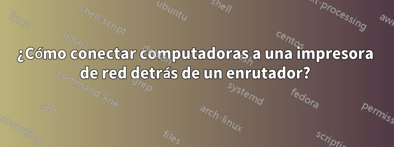 ¿Cómo conectar computadoras a una impresora de red detrás de un enrutador?