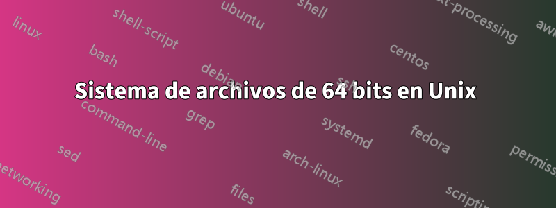 Sistema de archivos de 64 bits en Unix