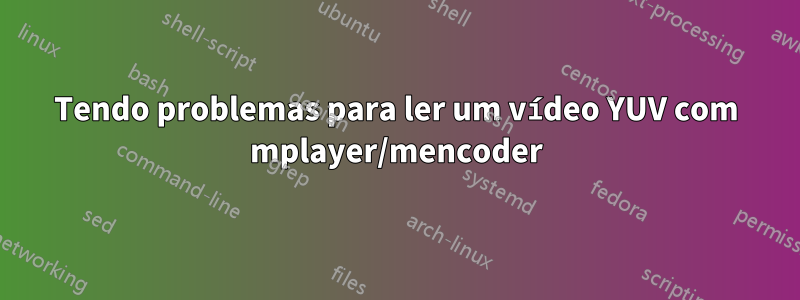 Tendo problemas para ler um vídeo YUV com mplayer/mencoder