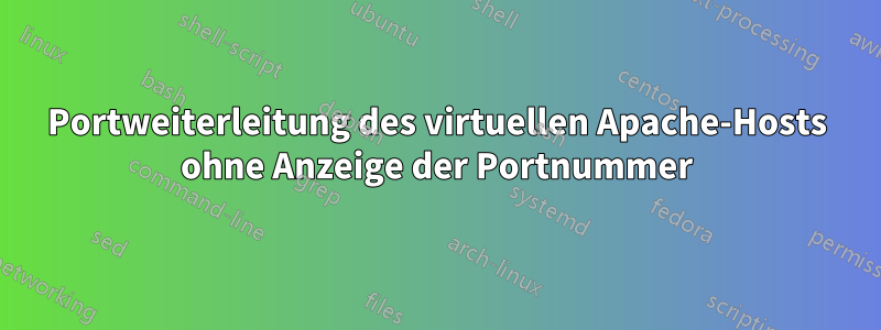 Portweiterleitung des virtuellen Apache-Hosts ohne Anzeige der Portnummer