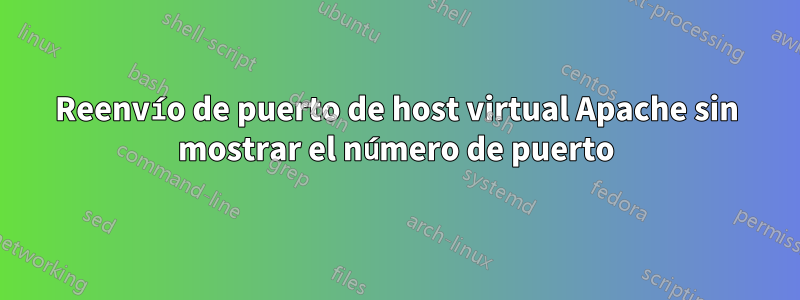 Reenvío de puerto de host virtual Apache sin mostrar el número de puerto