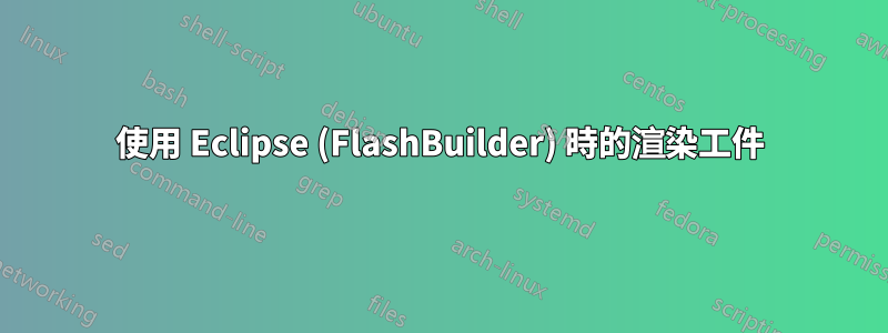 使用 Eclipse (FlashBuilder) 時的渲染工件