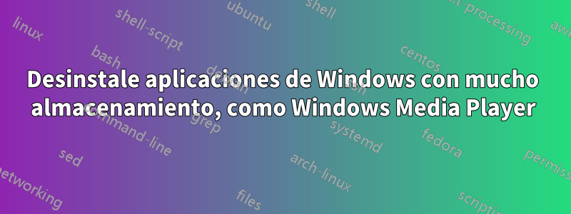 Desinstale aplicaciones de Windows con mucho almacenamiento, como Windows Media Player