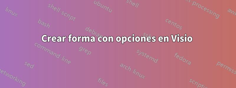 Crear forma con opciones en Visio