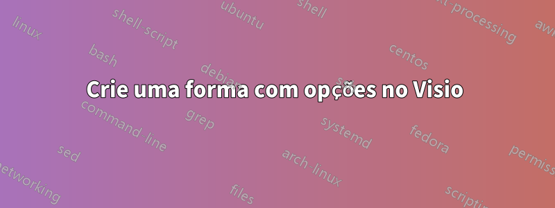 Crie uma forma com opções no Visio