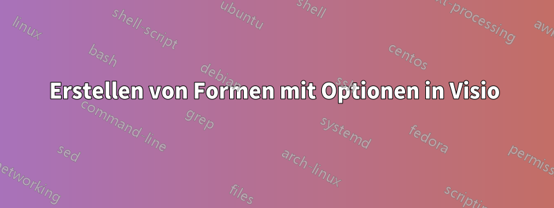 Erstellen von Formen mit Optionen in Visio