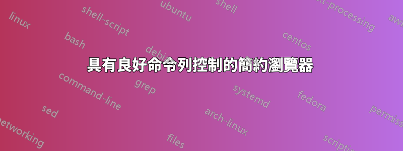 具有良好命令列控制的簡約瀏覽器