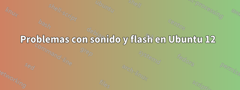 Problemas con sonido y flash en Ubuntu 12 