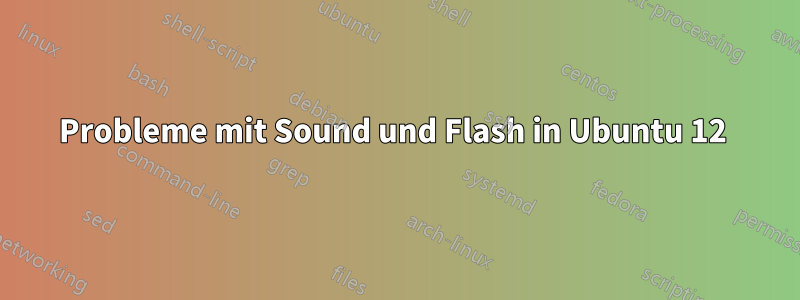 Probleme mit Sound und Flash in Ubuntu 12 