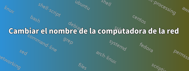 Cambiar el nombre de la computadora de la red