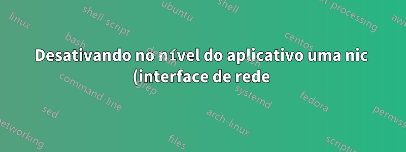 Desativando no nível do aplicativo uma nic (interface de rede) no Windows
