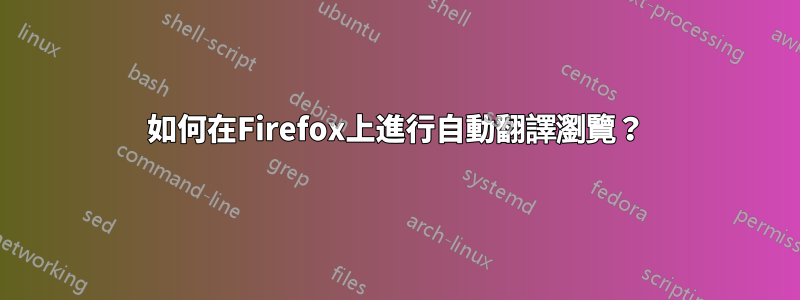 如何在Firefox上進行自動翻譯瀏覽？