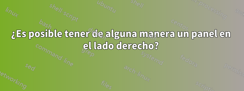 ¿Es posible tener de alguna manera un panel en el lado derecho?