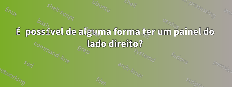 É possível de alguma forma ter um painel do lado direito?