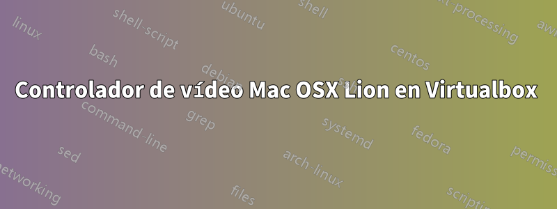 Controlador de vídeo Mac OSX Lion en Virtualbox