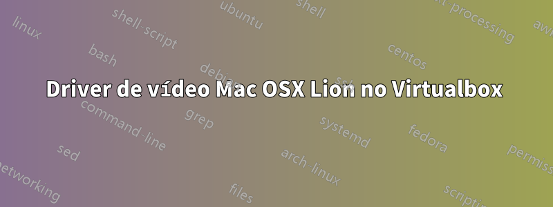 Driver de vídeo Mac OSX Lion no Virtualbox