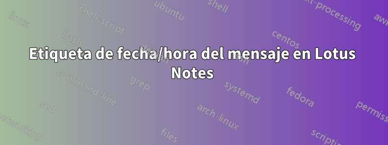 Etiqueta de fecha/hora del mensaje en Lotus Notes