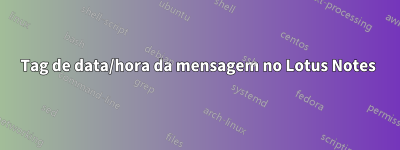 Tag de data/hora da mensagem no Lotus Notes