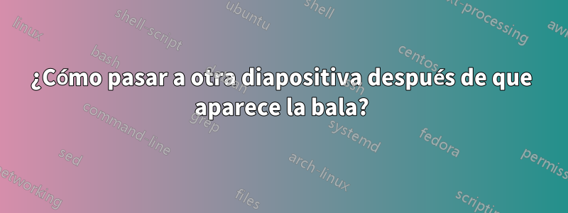 ¿Cómo pasar a otra diapositiva después de que aparece la bala?