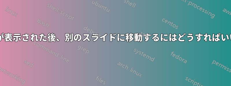 箇条書きが表示された後、別のスライドに移動するにはどうすればいいですか?