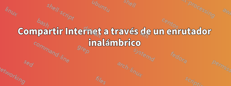 Compartir Internet a través de un enrutador inalámbrico