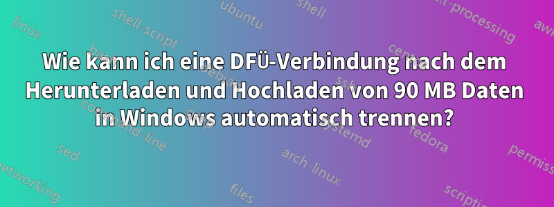 Wie kann ich eine DFÜ-Verbindung nach dem Herunterladen und Hochladen von 90 MB Daten in Windows automatisch trennen?