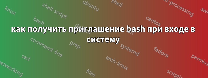 как получить приглашение bash при входе в систему