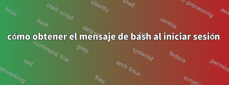 cómo obtener el mensaje de bash al iniciar sesión