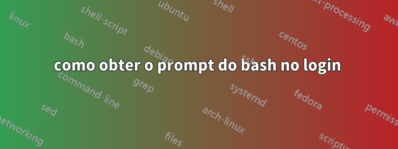 como obter o prompt do bash no login