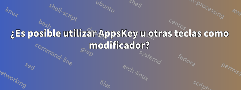 ¿Es posible utilizar AppsKey u otras teclas como modificador?