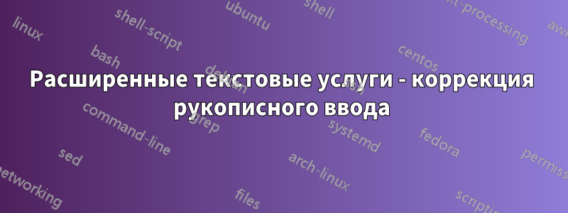 Расширенные текстовые услуги - коррекция рукописного ввода