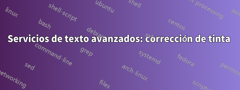 Servicios de texto avanzados: corrección de tinta