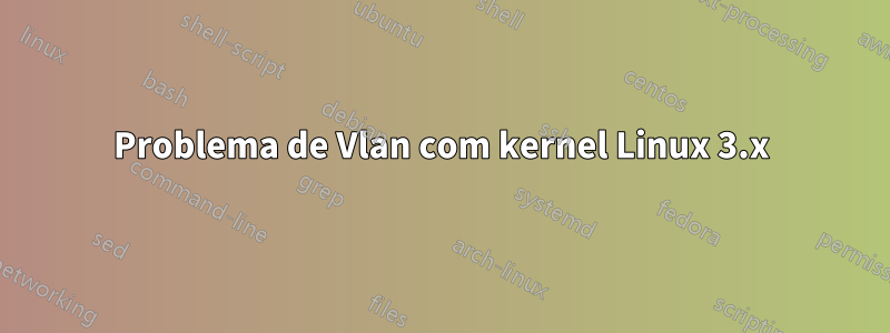 Problema de Vlan com kernel Linux 3.x