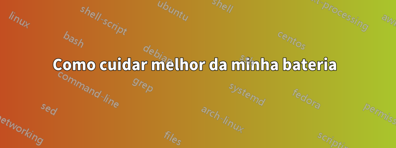 Como cuidar melhor da minha bateria 