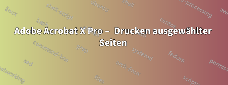 Adobe Acrobat X Pro – Drucken ausgewählter Seiten