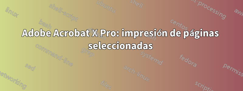 Adobe Acrobat X Pro: impresión de páginas seleccionadas