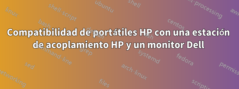 Compatibilidad de portátiles HP con una estación de acoplamiento HP y un monitor Dell
