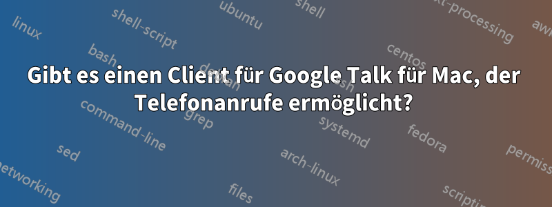 Gibt es einen Client für Google Talk für Mac, der Telefonanrufe ermöglicht?