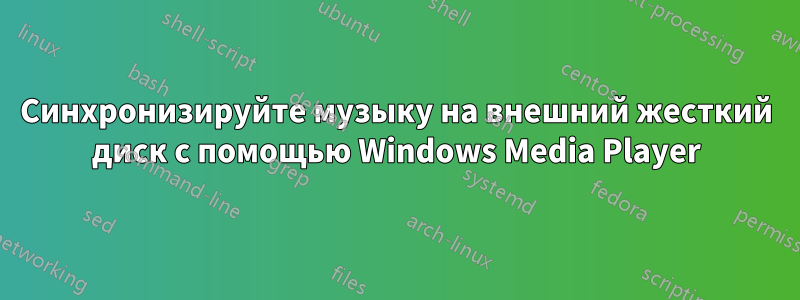 Синхронизируйте музыку на внешний жесткий диск с помощью Windows Media Player