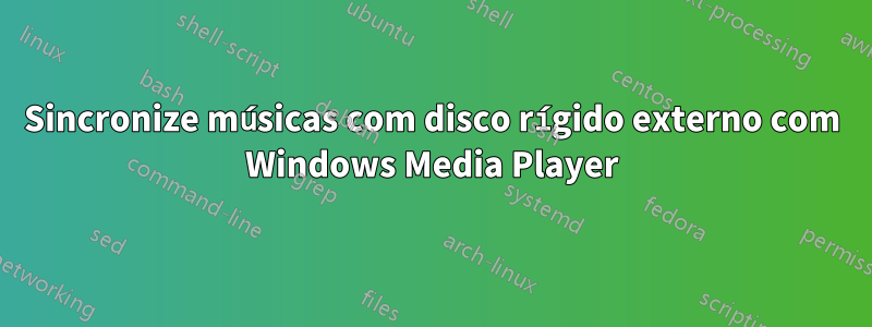 Sincronize músicas com disco rígido externo com Windows Media Player